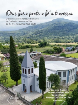Deus faz a ponte; a fé, a travessia – o bicentenário da Paróquia Evangélica de Confirssão Luterana no Vale do Rio Três Forquilhas (1826-2026)